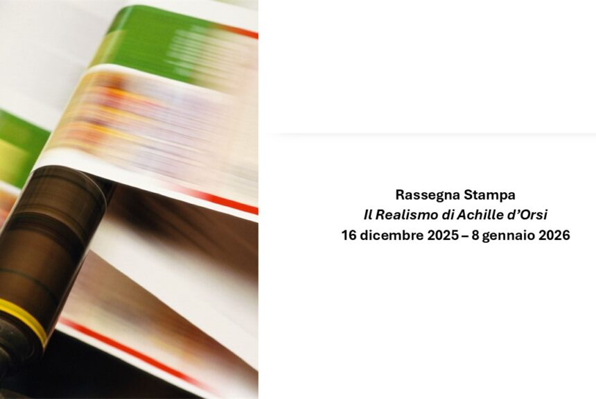 Rassegna stampa della Mostra “Il Realismo di Achille d’Orsi” 16 dicembre 2025 – 8 gennaio 2026
